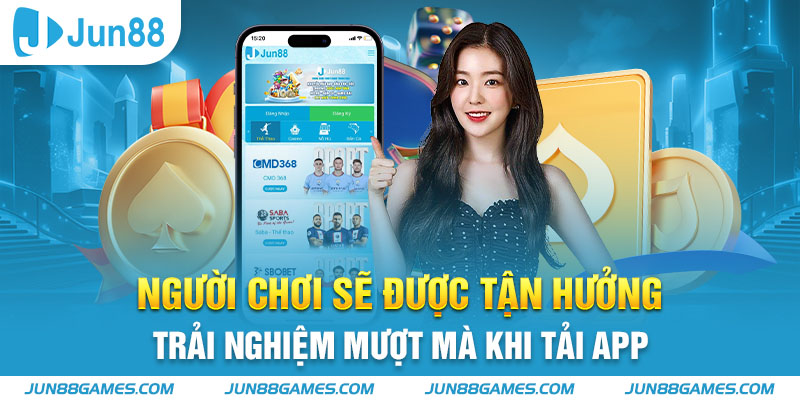 Người chơi sẽ được tận hưởng trải nghiệm mượt mà khi tải app