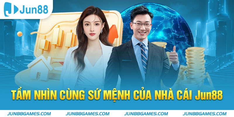 Tầm nhìn cùng sứ mệnh của nhà cái Jun88