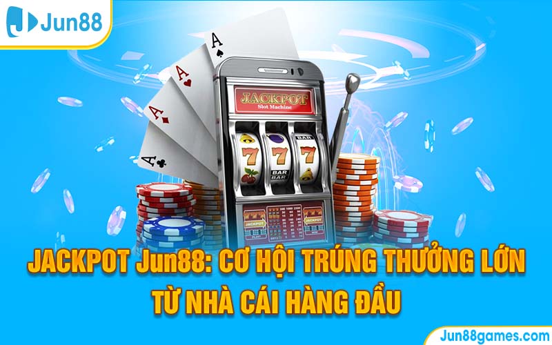 Jackpot Jun88: Cơ Hội Trúng Thưởng Lớn Từ Nhà Cái Hàng Đầu