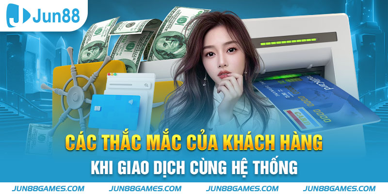 Các thắc mắc của khách hàng khi giao dịch cùng hệ thống