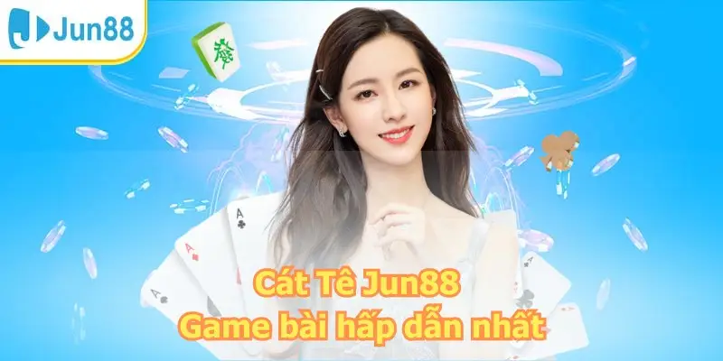 Cát Tê Jun88 - Game bài hấp dẫn nhất mọi thời đại